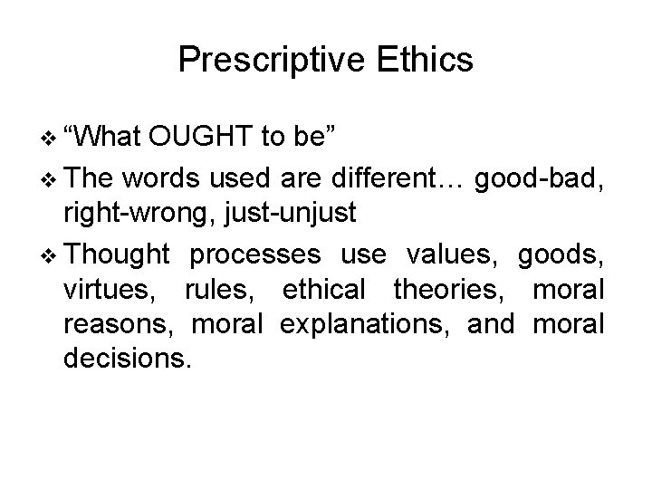 Prescriptive Ethics v “What OUGHT to be” v The words used are different… good-bad,