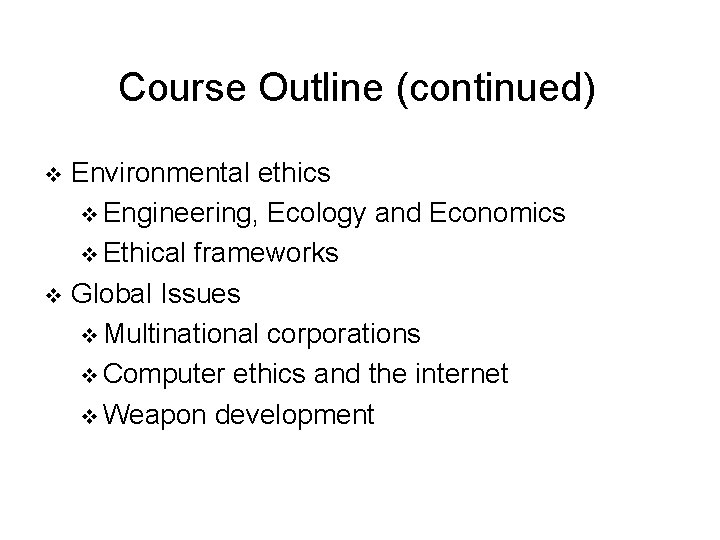 Course Outline (continued) Environmental ethics v Engineering, Ecology and Economics v Ethical frameworks v