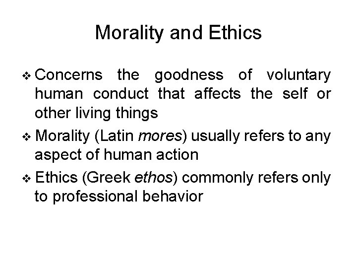 Morality and Ethics v Concerns the goodness of voluntary human conduct that affects the