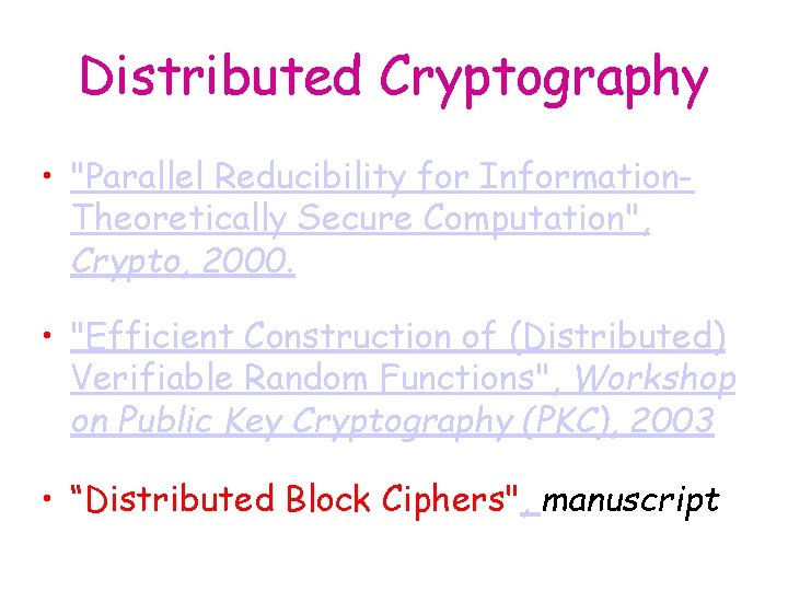 Distributed Cryptography • "Parallel Reducibility for Information. Theoretically Secure Computation", Crypto, 2000. • "Efficient