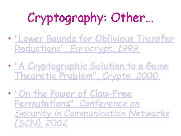 Cryptography: Other… • "Lower Bounds for Oblivious Transfer Reductions", Eurocrypt, 1999. • "A Cryptographic