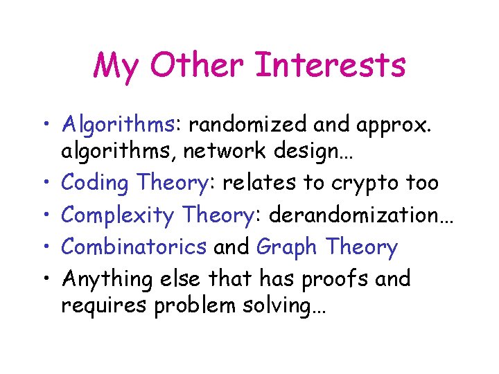 My Other Interests • Algorithms: randomized and approx. algorithms, network design… • Coding Theory:
