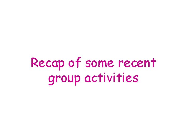 Recap of some recent group activities 