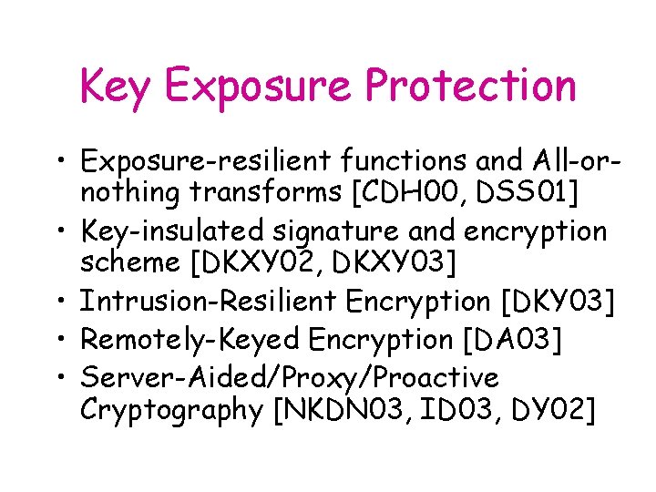 Key Exposure Protection • Exposure-resilient functions and All-ornothing transforms [CDH 00, DSS 01] •