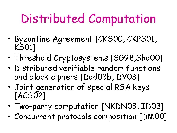 Distributed Computation • Byzantine Agreement [CKS 00, CKPS 01, KS 01] • Threshold Cryptosystems