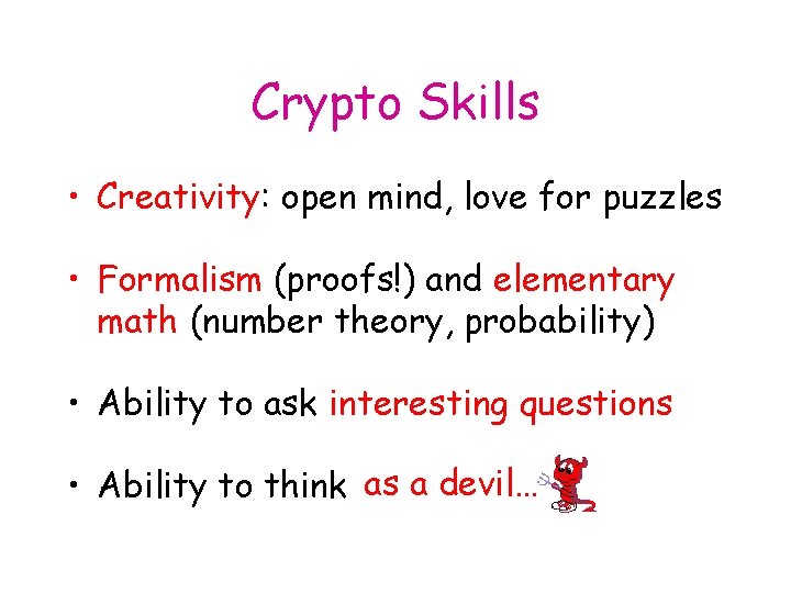 Crypto Skills • Creativity: open mind, love for puzzles • Formalism (proofs!) and elementary