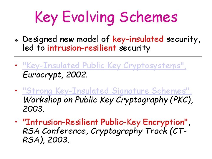 Key Evolving Schemes v Designed new model of key-insulated security, led to intrusion-resilient security