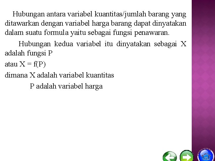 Hubungan antara variabel kuantitas/jumlah barang yang ditawarkan dengan variabel harga barang dapat dinyatakan dalam
