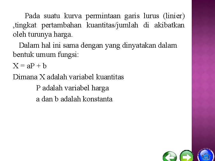 Pada suatu kurva permintaan garis lurus (linier) , tingkat pertambahan kuantitas/jumlah di akibatkan oleh