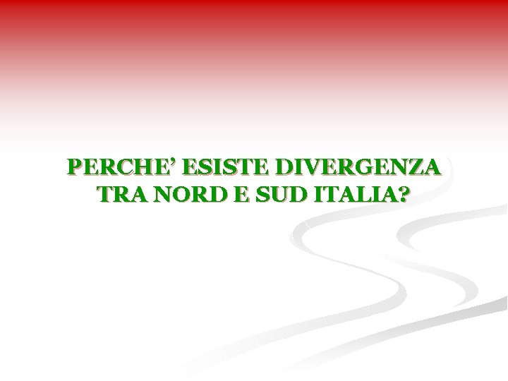 PERCHE’ ESISTE DIVERGENZA TRA NORD E SUD ITALIA? 