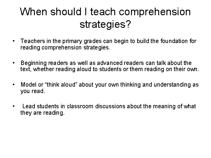 When should I teach comprehension strategies? • Teachers in the primary grades can begin