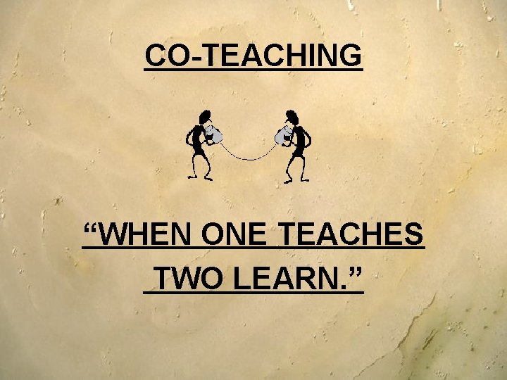 CO-TEACHING “WHEN ONE TEACHES TWO LEARN. ” CO-TEACHING “WHEN ONE TEACHES TWO LEARN. ”