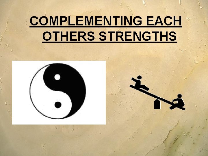 COMPLEMENTING EACH OTHERS STRENGTHS COMPLEMENTING EACH OTHERS STRENGTHS