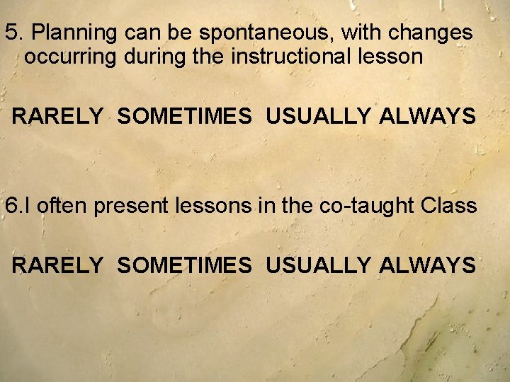 5. Planning can be spontaneous, with changes occurring during the instructional lesson RARELY SOMETIMES 5. Planning can be spontaneous, with changes occurring during the instructional lesson RARELY SOMETIMES