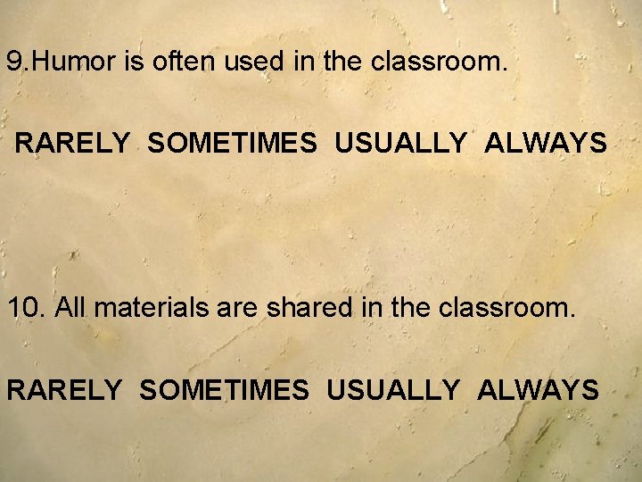 9. Humor is often used in the classroom. RARELY SOMETIMES USUALLY ALWAYS 10. All 9. Humor is often used in the classroom. RARELY SOMETIMES USUALLY ALWAYS 10. All