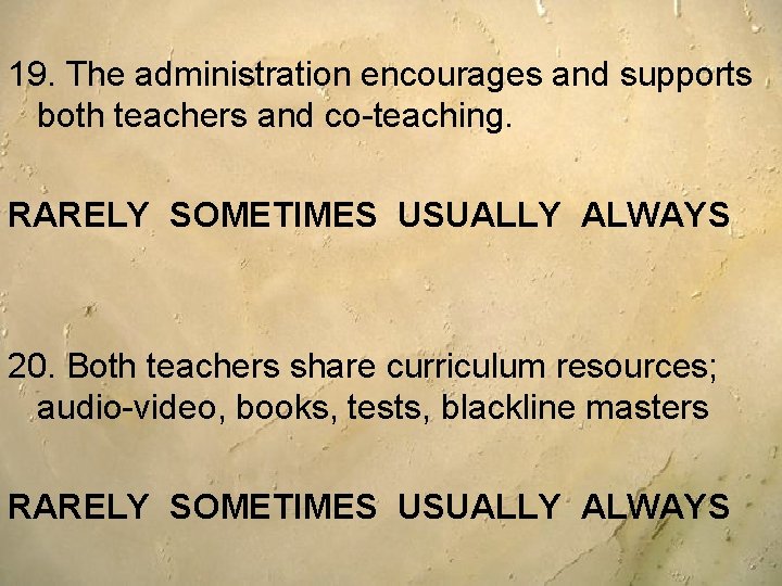 19. The administration encourages and supports both teachers and co-teaching. RARELY SOMETIMES USUALLY ALWAYS 19. The administration encourages and supports both teachers and co-teaching. RARELY SOMETIMES USUALLY ALWAYS
