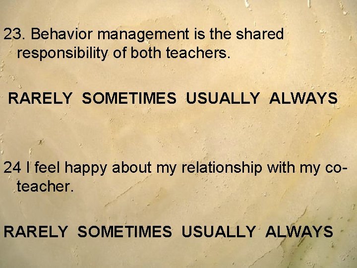 23. Behavior management is the shared responsibility of both teachers. RARELY SOMETIMES USUALLY ALWAYS 23. Behavior management is the shared responsibility of both teachers. RARELY SOMETIMES USUALLY ALWAYS