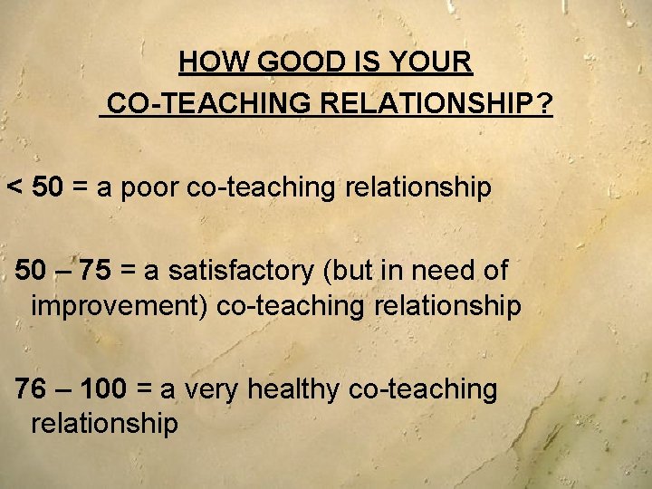 HOW GOOD IS YOUR CO-TEACHING RELATIONSHIP? < 50 = a poor co-teaching relationship 50 HOW GOOD IS YOUR CO-TEACHING RELATIONSHIP? < 50 = a poor co-teaching relationship 50