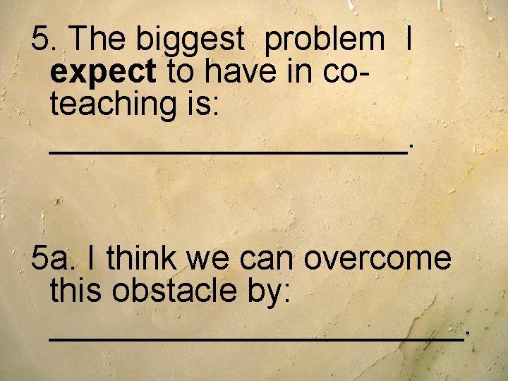 5. The biggest problem I expect to have in coteaching is: __________. 5 a. 5. The biggest problem I expect to have in coteaching is: __________. 5 a.