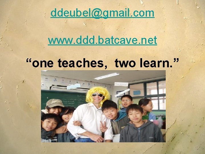ddeubel@gmail. com www. ddd. batcave. net “one teaches, two learn. ” ddeubel@gmail. com www. ddd. batcave. net “one teaches, two learn. ”