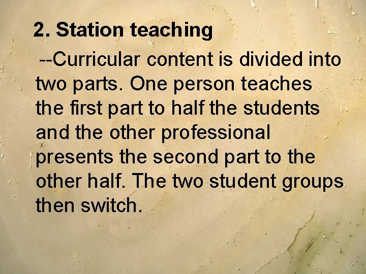 2. Station teaching --Curricular content is divided into two parts. One person teaches the 2. Station teaching --Curricular content is divided into two parts. One person teaches the