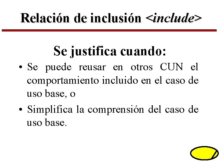 Relación de inclusión <include> Se justifica cuando: • Se puede reusar en otros CUN