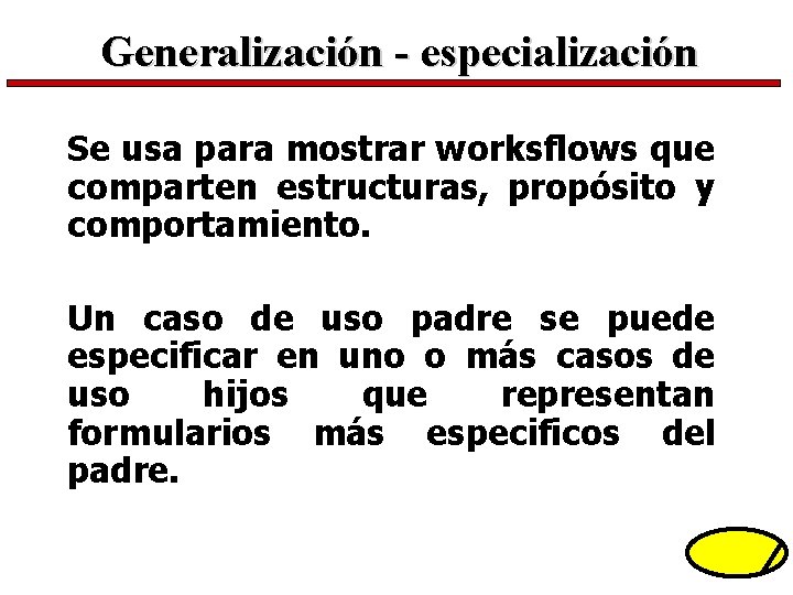Generalización - especialización Se usa para mostrar worksflows que comparten estructuras, propósito y comportamiento.