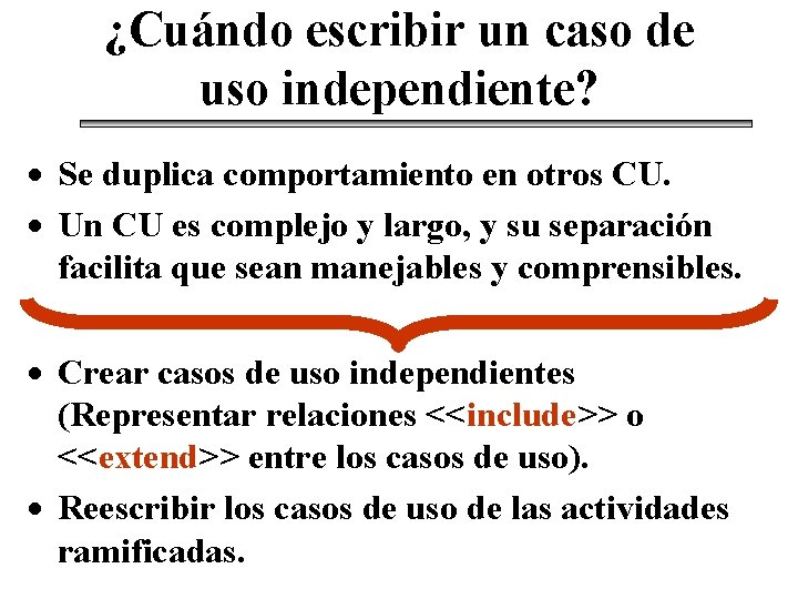 ¿Cuándo escribir un caso de uso independiente? · Se duplica comportamiento en otros CU.