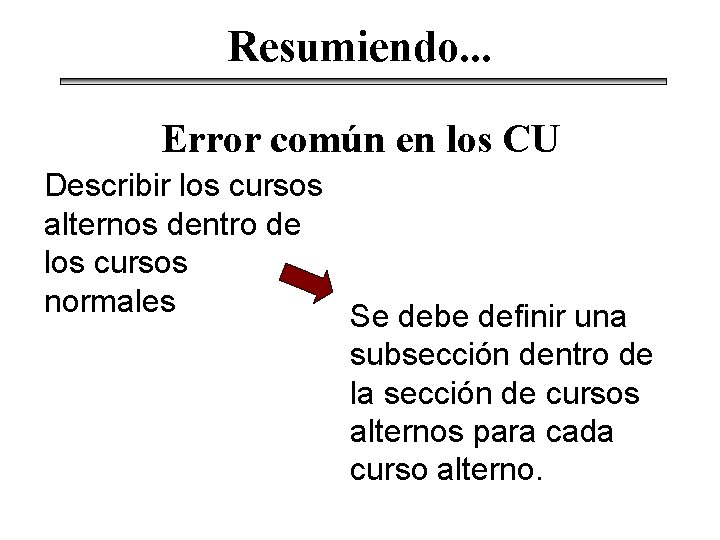 Resumiendo. . . Error común en los CU Describir los cursos alternos dentro de