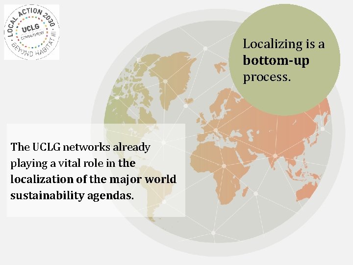 Localizing is a bottom-up process. The UCLG networks already playing a vital role in