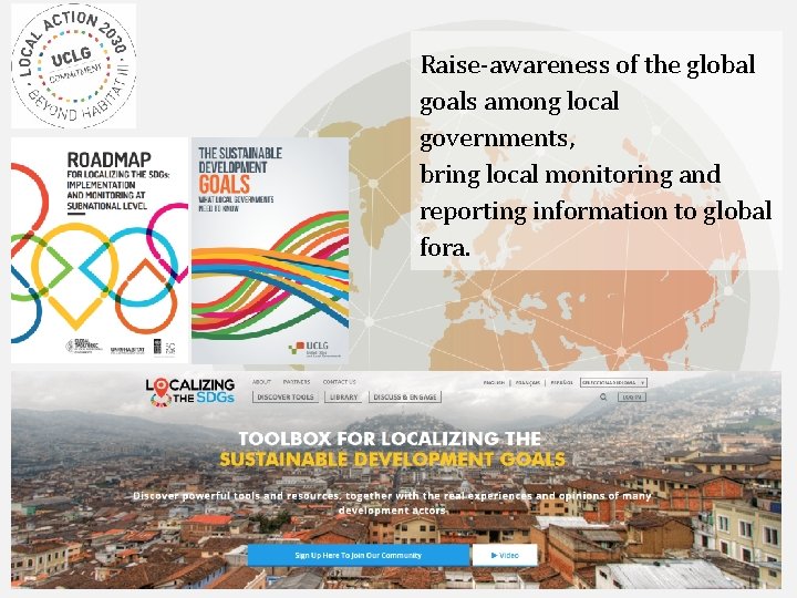 Raise-awareness of the global goals among local governments, bring local monitoring and reporting information