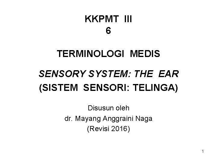 KKPMT III 6 TERMINOLOGI MEDIS SENSORY SYSTEM: THE EAR (SISTEM SENSORI: TELINGA) Disusun oleh