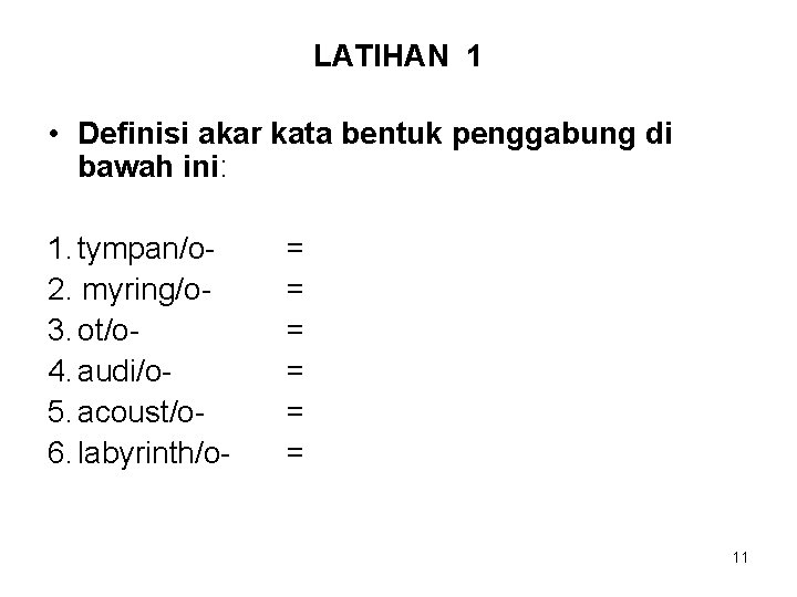 LATIHAN 1 • Definisi akar kata bentuk penggabung di bawah ini: 1. tympan/o 2.