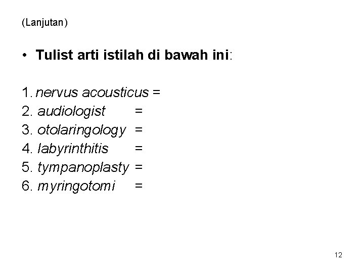 (Lanjutan) • Tulist arti istilah di bawah ini: 1. nervus acousticus = 2. audiologist