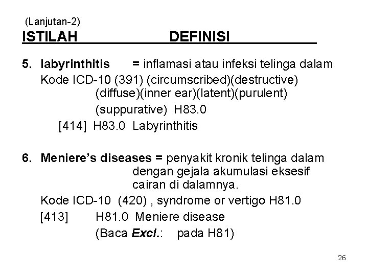 (Lanjutan-2) ISTILAH DEFINISI 5. labyrinthitis = inflamasi atau infeksi telinga dalam Kode ICD-10 (391)