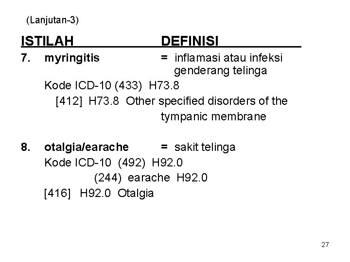 (Lanjutan-3) ISTILAH DEFINISI 7. myringitis 8. otalgia/earache = sakit telinga Kode ICD-10 (492) H