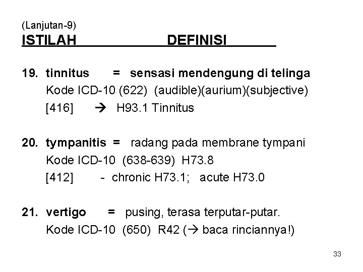 (Lanjutan-9) ISTILAH DEFINISI 19. tinnitus = sensasi mendengung di telinga Kode ICD-10 (622) (audible)(aurium)(subjective)