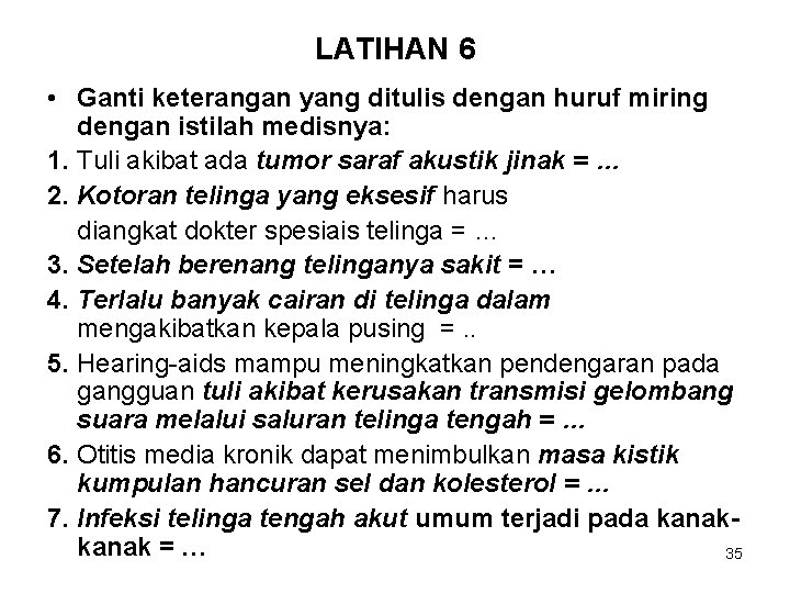 LATIHAN 6 • Ganti keterangan yang ditulis dengan huruf miring dengan istilah medisnya: 1.