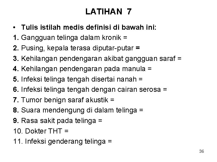 LATIHAN 7 • Tulis istilah medis definisi di bawah ini: 1. Gangguan telinga dalam