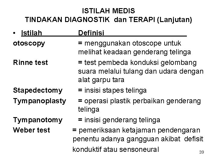 ISTILAH MEDIS TINDAKAN DIAGNOSTIK dan TERAPI (Lanjutan) • Istilah otoscopy Definisi = menggunakan otoscope