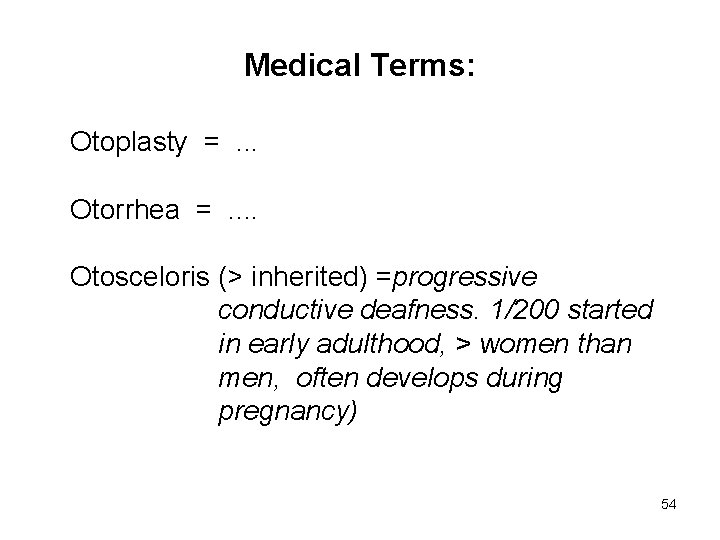 Medical Terms: Otoplasty =. . . Otorrhea =. . Otosceloris (> inherited) =progressive conductive