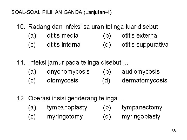 SOAL-SOAL PILIHAN GANDA (Lanjutan-4) 10. Radang dan infeksi saluran telinga luar disebut (a) otitis