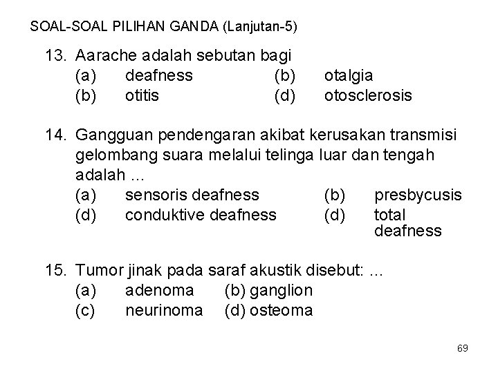 SOAL-SOAL PILIHAN GANDA (Lanjutan-5) 13. Aarache adalah sebutan bagi (a) deafness (b) otitis (d)