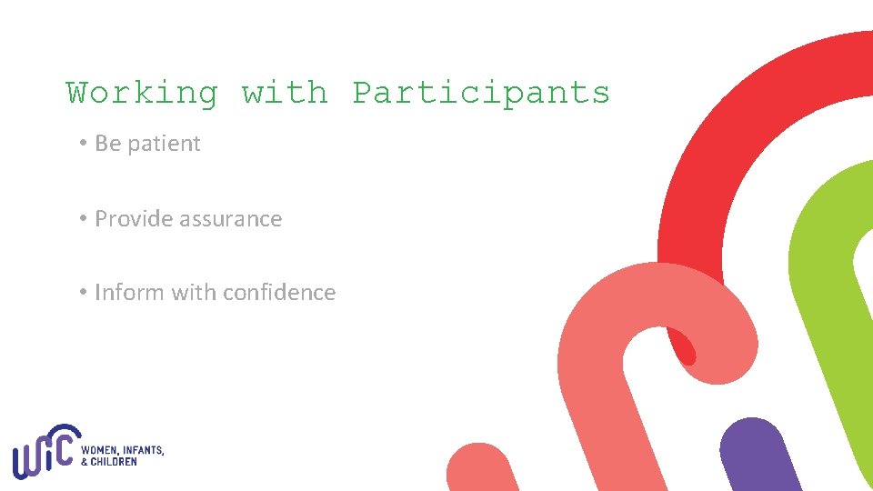 Working with Participants • Be patient • Provide assurance • Inform with confidence 