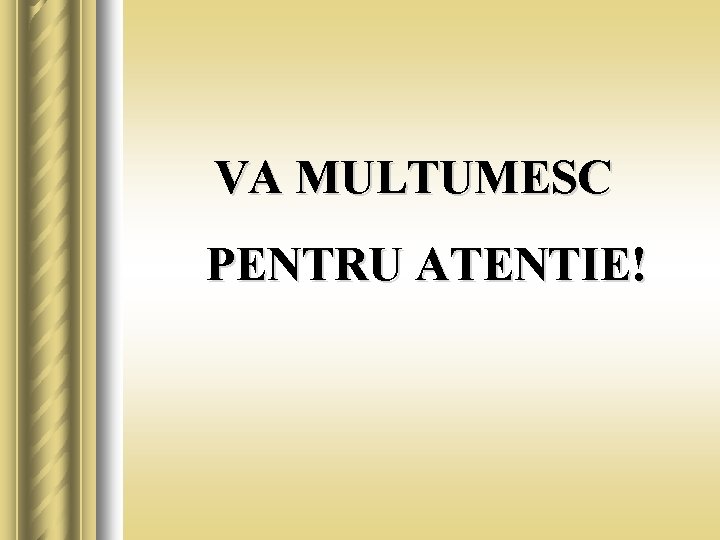 VA MULTUMESC PENTRU ATENTIE! 