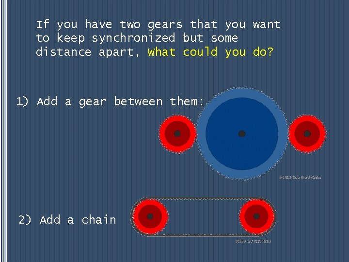 If you have two gears that you want to keep synchronized but some distance