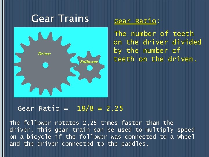 Gear Trains Gear Ratio: The number of teeth on the driver divided by the