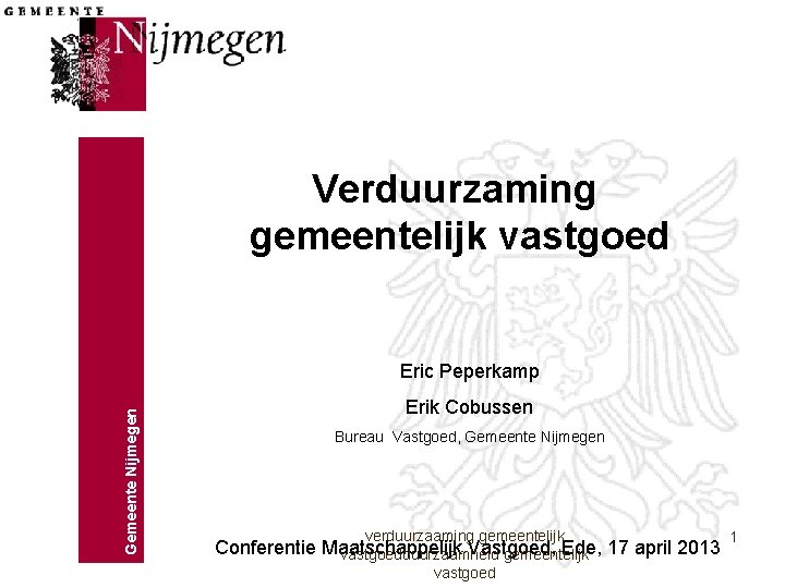 Verduurzaming gemeentelijk vastgoed Gemeente Nijmegen Eric Peperkamp Erik Cobussen Bureau Vastgoed, Gemeente Nijmegen verduurzaaming Verduurzaming gemeentelijk vastgoed Gemeente Nijmegen Eric Peperkamp Erik Cobussen Bureau Vastgoed, Gemeente Nijmegen verduurzaaming