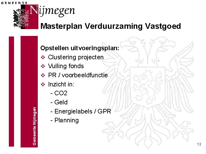 Gemeente Nijmegen Masterplan Verduurzaming Vastgoed Opstellen uitvoeringsplan: v Clustering projecten v Vulling fonds v Gemeente Nijmegen Masterplan Verduurzaming Vastgoed Opstellen uitvoeringsplan: v Clustering projecten v Vulling fonds v