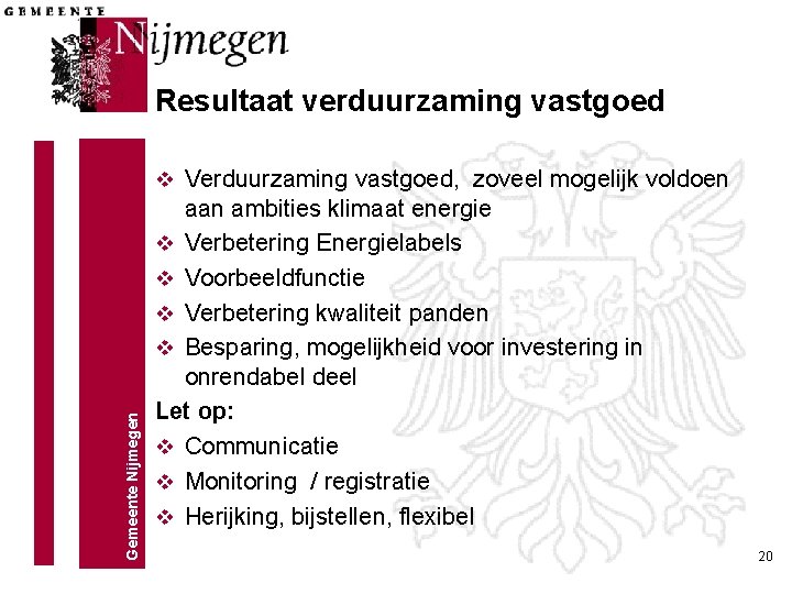 Resultaat verduurzaming vastgoed Gemeente Nijmegen v Verduurzaming vastgoed, zoveel mogelijk voldoen aan ambities klimaat Resultaat verduurzaming vastgoed Gemeente Nijmegen v Verduurzaming vastgoed, zoveel mogelijk voldoen aan ambities klimaat